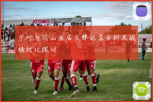 千叶与冈山历届交锋记录分析及战绩对比探讨